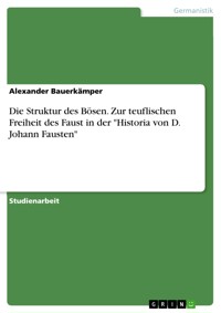 Die Struktur des Bösen. Zur teuflischen Freiheit des Faust in der "Historia von D. Johann Fausten" - Alexander Bauerkämper - E-Book