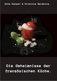 Die Geheimnisse der französischen Küche. - Anna Konyev - E-Book