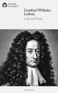 Delphi Collected Works of Gottfried Wilhelm Leibniz Illustrated - Gottfried Wilhelm Leibniz - E-Book