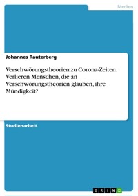 Verschwörungstheorien zu Corona-Zeiten. Verlieren Menschen, die an Verschwörungstheorien glauben, ihre Mündigkeit? - Johannes Rauterberg - E-Book
