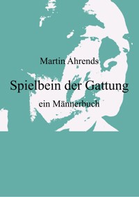 Spielbein der Gattung - Martin Ahrends - E-Book