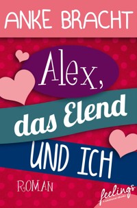 Alex, das Elend und ich - Anke Bracht - E-Book