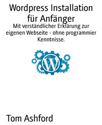 Wordpress Installation für Anfänger - Tom Ashford - E-Book