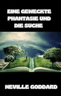 Eine geweckte Phantasie und die Suche (übersetzt) - Neville Goddard - E-Book
