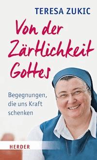 Von der Zärtlichkeit Gottes - Teresa Zukic - E-Book