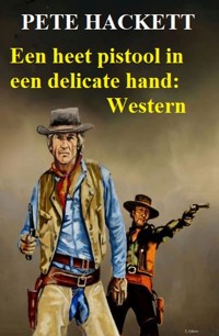 ​Een heet pistool in een delicate hand: Western - Pete Hackett - E-Book