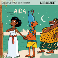 Die ZEIT-Edition "Große Oper für kleine Hörer", Aida (ungekürzt) - Giuseppe Verdi - Hörbuch