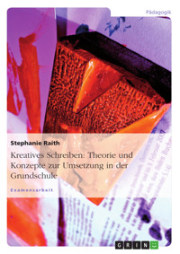 Kreatives Schreiben: Theorie und Konzepte zur Umsetzung in der Grundschule - Stephanie Raith - E-Book