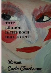 Tote können nicht noch mal töten - Carla Charbruno - E-Book