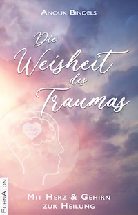 Die Weisheit des Traumas - Anouk Bindels - E-Book