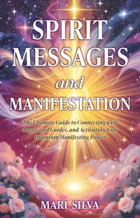 Spirit Messages and Manifestation - Mari Silva - E-Book