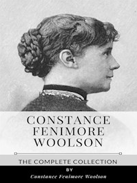 Constance Fenimore Woolson – The Complete Collection - Constance Fenimore Woolson - E-Book