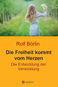 Die Freiheit kommt vom Herzen - Rolf Börlin - E-Book