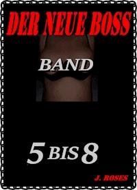 DER NEUE BOSS; Band 5 bis 8 - J. Roses - E-Book