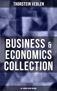 Business & Economics Collection: Thorstein Veblen Edition (30+ Works in One Volume) - Thorstein Veblen - E-Book