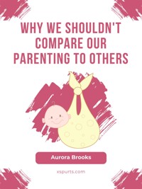 Why We Shouldn't Compare Our Parenting to Others - Aurora Brooks - E-Book