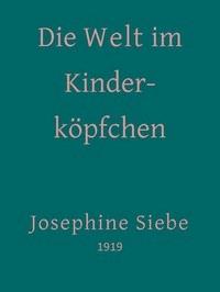 Die Welt im Kinderköpfchen - Siebe, Josephine - kostenlos E-Book