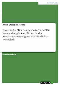 Franz Kafka: "Brief an den Vater" und "Die Verwandlung" - Zwei Versuche der Auseinandersetzung mit der väterlichen Herrschaft - Anne-Christin Sievers - kostenlos E-Book