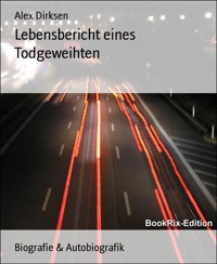 Lebensbericht eines Todgeweihten - Alex Dirksen - E-Book