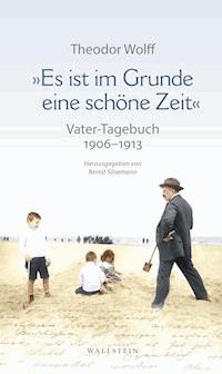 »Es ist im Grunde eine schöne Zeit« - Theodor Wolff - E-Book