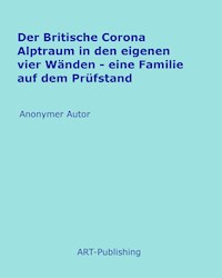Der Britische Corona Alptraum in den eigenen vier Wänden - Anonymer Autor - E-Book