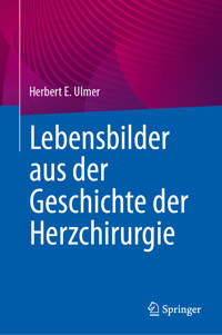 Lebensbilder aus der Geschichte der Herzchirurgie - Herbert E. Ulmer - E-Book