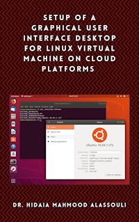 Setup of a Graphical User Interface Desktop for Linux Virtual Machine on Cloud Platforms - Dr. Hidaia Mahmood Alassouli - E-Book