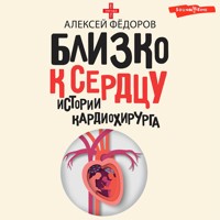 Близко к сердцу. Истории кардиохирурга - Алексей Фёдоров - Hörbuch