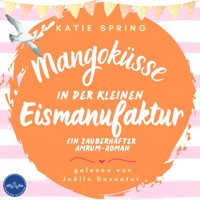Mangoküsse in der kleinen Eismanufaktur - Katie Spring - Hörbuch