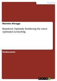 Brainfood. Optimale Ernährung für einen optimalen Lernerfolg - Mariette Altrogge - E-Book