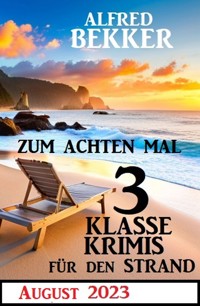 Zum achten Mal 3 Klasse Krimis für den Strand: August 2023 - Alfred Bekker - E-Book