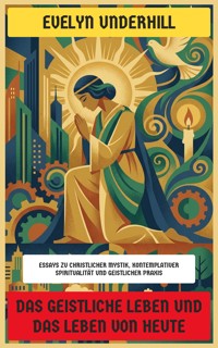Das geistliche Leben und das Leben von heute - Evelyn Underhill - E-Book