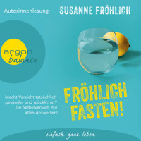 Fröhlich Fasten! - Macht Verzicht tatsächlich gesünder und glücklicher? Ein Selbstversuch mit allen Antworten! (Autorinnenlesung) - Susanne Fröhlich - Hörbuch