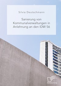 Sanierung von Kommunalverwaltungen in Anlehnung an den IDW S6 - Silvia Deutschmann - E-Book