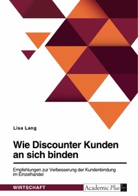 Wie Discounter Kunden an sich binden. Empfehlungen zur Verbesserung der Kundenbindung im Einzelhandel - Lisa Lang - E-Book