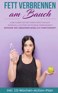 Fett verbrennen am Bauch: Low Carb? Detox? Raw Food? Paleo? Intervallfasten? Ketogene Ernährung? Erfahre, wie Abnehmen wirklich funktioniert! - Lena Siemers - E-Book