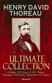 HENRY DAVID THOREAU - Ultimate Collection: 6 Books, 26 Essays & 60+ Poems, Including Translations. Biographies & Letters (Illustrated) - Henry David Thoreau - E-Book