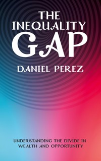 The Inequality Gap - Understanding the Divide in Wealth and Opportunity - Daniel Pérez - E-Book