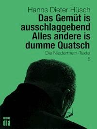 Das Gemüt is ausschlaggebend. Alles andere is dumme Quatsch - Hanns Dieter Hüsch - E-Book