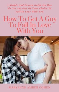 How To Get A Guy To Fall In Love With You - Maryanne Amber Cohen - E-Book