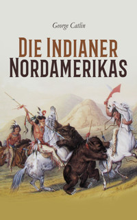 Die Indianer Nordamerikas - George Catlin - E-Book