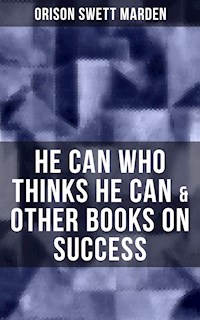 HE CAN WHO THINKS HE CAN & OTHER BOOKS ON SUCCESS - Orison Swett Marden - E-Book