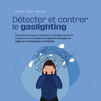 Détecter et contrer le gaslighting Comment démasquer facilement le gaslighting dans le couple et au travail grâce à 11 signes et échapper au piège de la manipulation en 5 étapes - Anna-Lena Palek - Hörbuch
