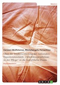 Über die Implementierung des nationalen Expertenstandards "Dekubitusprophylaxe in der Pflege" in die betriebliche Praxis - Carmen Wolfsteiner - E-Book