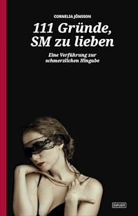 111 Gründe, SM zu lieben - Eine Verführung zur schmerzlichen Hingabe - Cornelia Jönsson - E-Book
