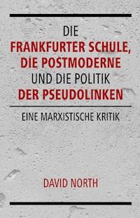 Die Frankfurter Schule, die Postmoderne und die Politik der Pseudolinken - David North - E-Book