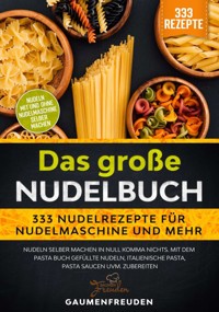 Das große Nudelbuch – 333 Nudelrezepte für Nudelmaschine und mehr - Gaumen Freuden - E-Book