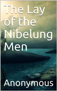 The Lay of the Nibelung Men - anonymous - E-Book