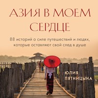 Азия в моем сердце. 88 историй о силе путешествий и людях, которые оставляют свой след в душе - Юлия Пятницына - Hörbuch