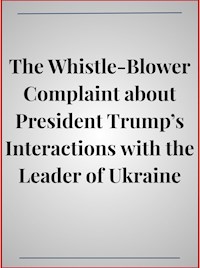 The Whistle-Blower Complaint about President Trump’s Interactions with the Leader of Ukraine - anonymous - E-Book